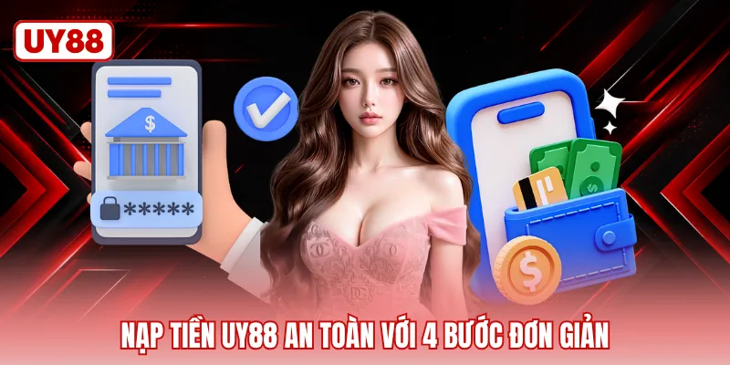 Nạp tiền UY88 an toàn với 4 bước đơn giản